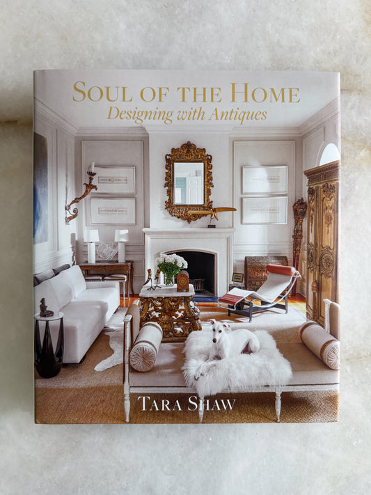 Soul of the Home: Designing with Antiques by Tara Shaw